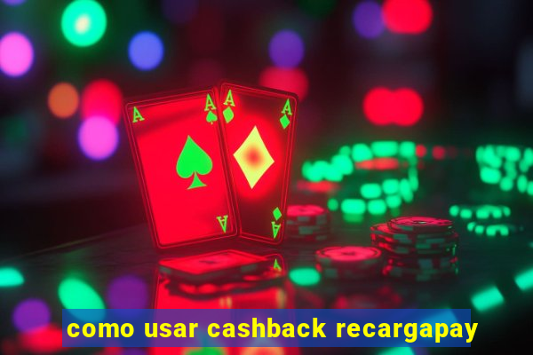 como usar cashback recargapay